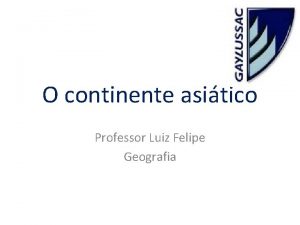 O continente asitico Professor Luiz Felipe Geografia sia