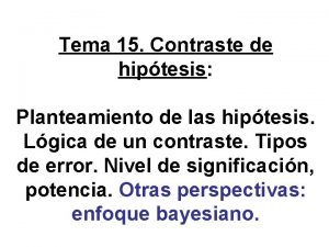 Tema 15 Contraste de hiptesis Planteamiento de las