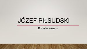 JZEF PISUDSKI Bohater narodu JZEF PISUDSKI 1867 1935