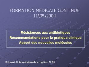 FORMATION MEDICALE CONTINUE 11052004 Rsistances aux antibiotiques Recommandations