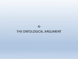 6 THE ONTOLOGICAL ARGUMENT The ontological argument aims