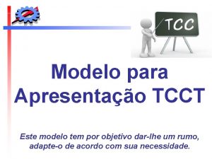 Modelo para Apresentao TCCT Este modelo tem por