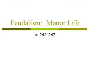 Feudalism Manor Life p 242 247 Feudalism p