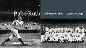 Babe Ruth February 6 1895 August 16 1948