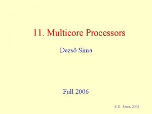 11 Multicore Processors Dezs Sima Fall 2006 D