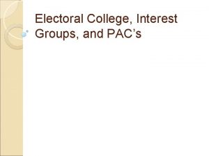 Electoral College Interest Groups and PACs The Electoral