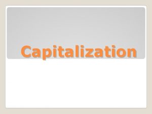 Capitalization Capitalize the first word of a document
