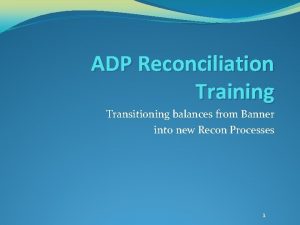 ADP Reconciliation Training Transitioning balances from Banner into