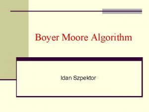 Boyer Moore Algorithm Idan Szpektor Boyer and Moore
