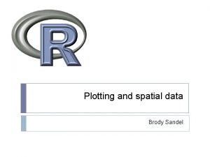 Plotting and spatial data Brody Sandel Plotting For