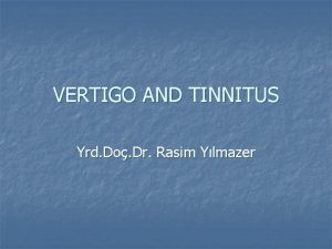 VERTIGO AND TINNITUS Yrd Do Dr Rasim Ylmazer