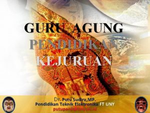 GURU AGUNG PENDIDIKAN KEJURUAN Dr Putu Sudira MP