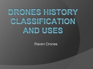 DRONES HISTORY CLASSIFICATION AND USES Raven Drones HISTORY
