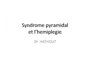 Syndrome pyramidal et lhemiplegie Dr HATHOUT Dfinition Le