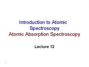 Introduction to Atomic Spectroscopy Atomic Absorption Spectroscopy Lecture
