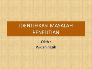 IDENTIFIKASI MASALAH PENELITIAN Oleh Widaningsih MASALAH PENELITIAN RESEARCH