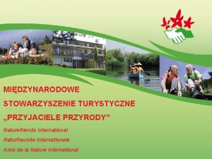 MIDZYNARODOWE STOWARZYSZENIE TURYSTYCZNE PRZYJACIELE PRZYRODY Naturefriends International Naturfreunde