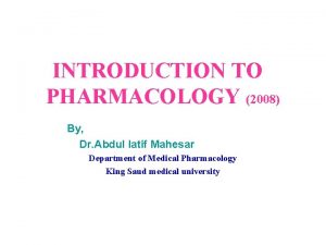 INTRODUCTION TO PHARMACOLOGY 2008 By Dr Abdul latif