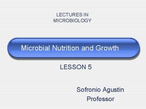 LECTURES IN MICROBIOLOGY Microbial Nutrition and Growth LESSON