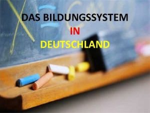 DAS BILDUNGSSYSTEM IN DEUTSCHLAND Das Schulsystem in Deutschland