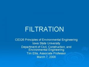 FILTRATION CE 326 Principles of Environmental Engineering Iowa