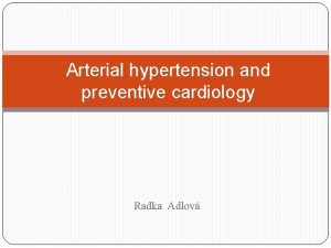 Arterial hypertension and preventive cardiology Radka Adlov Arterial