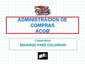 ADMINISTRACION DE COMPRAS ACO Catedrtico EDUARDO PAEZ COLORADO