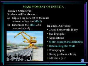 MASS MOMENT OF INERTIA Todays Objectives Students will