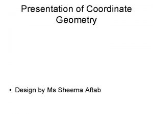 Presentation of Coordinate Geometry Design by Ms Sheema