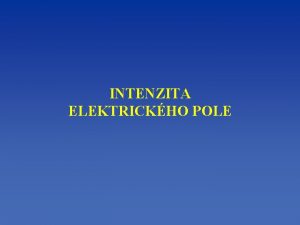 INTENZITA ELEKTRICKHO POLE Vzjemn silov psoben elektrickch nboj