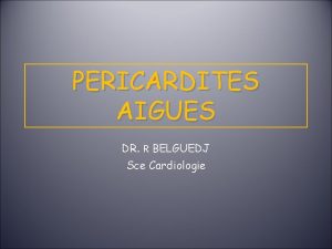 PERICARDITES AIGUES DR R BELGUEDJ Sce Cardiologie IDEFINITION