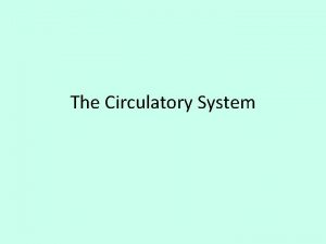 The Circulatory System Circulatory system the transport system