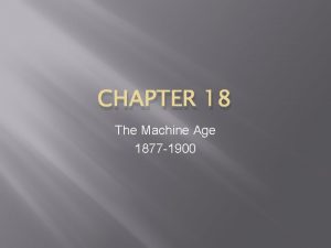 CHAPTER 18 The Machine Age 1877 1900 I