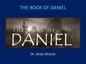 THE BOOK OF DANIEL Dr Andy Woods DANIEL