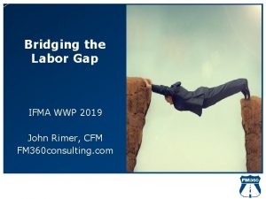 Bridging the Labor Gap IFMA WWP 2019 John