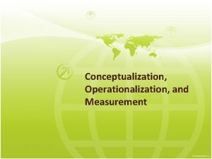 Conceptualization Operationalization and Measurement Measuring Satisfaction with College