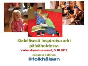 Kielellisesti inspiroiva arki pivhoidossa Varhaiskasvatusmessut 5 10 2012