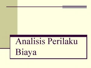 Analisis Perilaku Biaya Pengklasifikasian biaya berdasar perilaku biaya