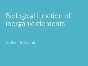 Biological function of inorganic elements Dr Sherin Bakhashab