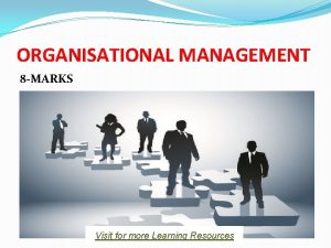 ORGANISATIONAL MANAGEMENT 8 MARKS Visit for more Learning