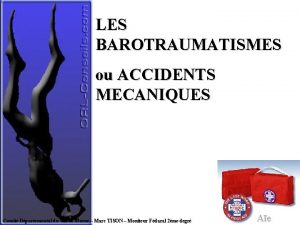 LES BAROTRAUMATISMES ou ACCIDENTS MECANIQUES Comit Dpartemental du