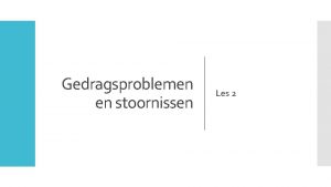 Gedragsproblemen en stoornissen Les 2 Programma Herhaling vorige