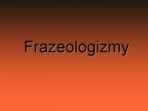 Frazeologizmy o s to vlastne frazeologizmy Ustlen slovn