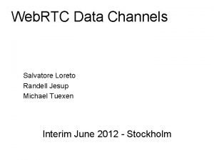 Web RTC Data Channels Salvatore Loreto Randell Jesup