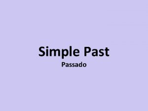 Simple Past Passado Simple Past Passado Verbos regulares