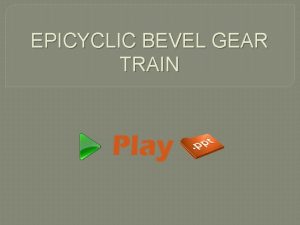 EPICYCLIC BEVEL GEAR TRAIN Introduction The bevel gears