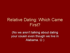 Relative Dating Which Came First No we arent
