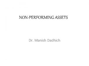 NONPERFORMING ASSETS Dr Manish Dadhich Npa non performing