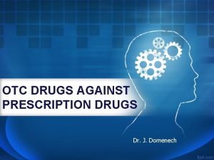OTC DRUGS AGAINST PRESCRIPTION DRUGS Dr J Domenech