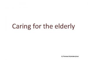 Caring for the elderly Aj Phannee Rojanabenjakun Caring